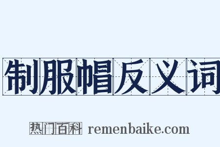 制服帽反义词是什么意思的图片